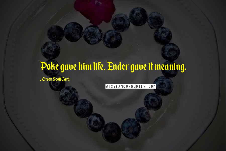 Orson Scott Card Quotes: Poke gave him life. Ender gave it meaning.