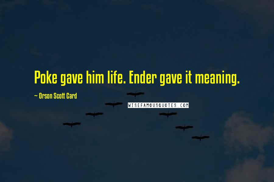 Orson Scott Card Quotes: Poke gave him life. Ender gave it meaning.