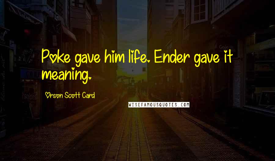 Orson Scott Card Quotes: Poke gave him life. Ender gave it meaning.