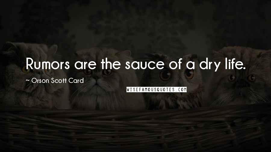 Orson Scott Card Quotes: Rumors are the sauce of a dry life.