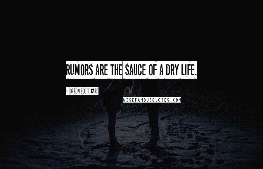 Orson Scott Card Quotes: Rumors are the sauce of a dry life.