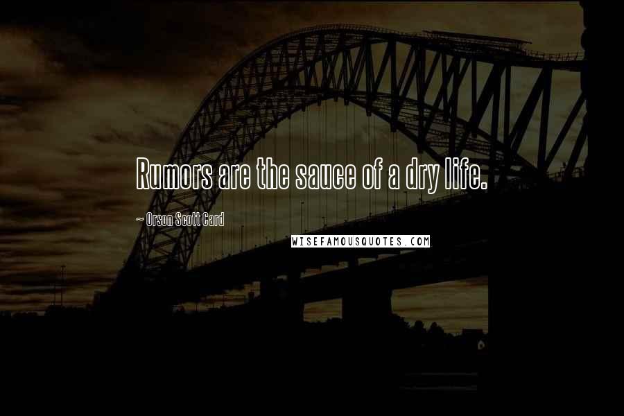 Orson Scott Card Quotes: Rumors are the sauce of a dry life.