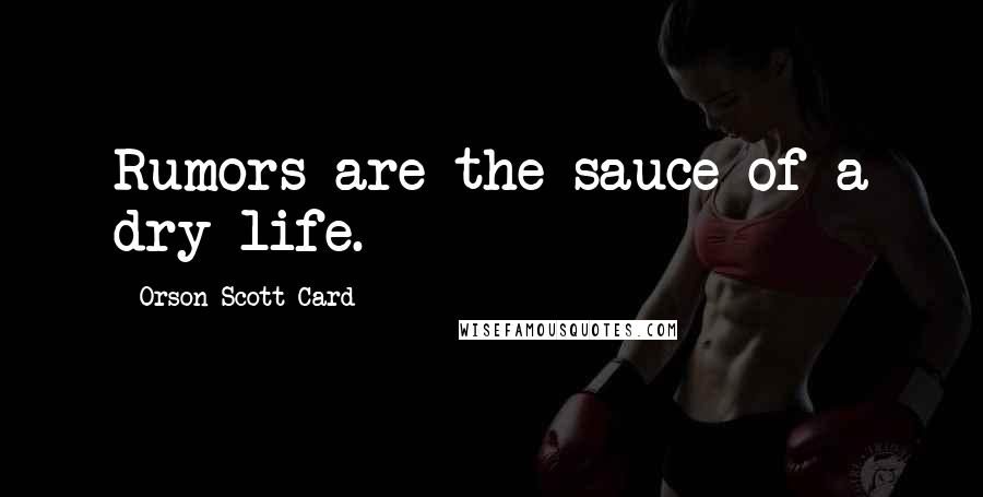 Orson Scott Card Quotes: Rumors are the sauce of a dry life.