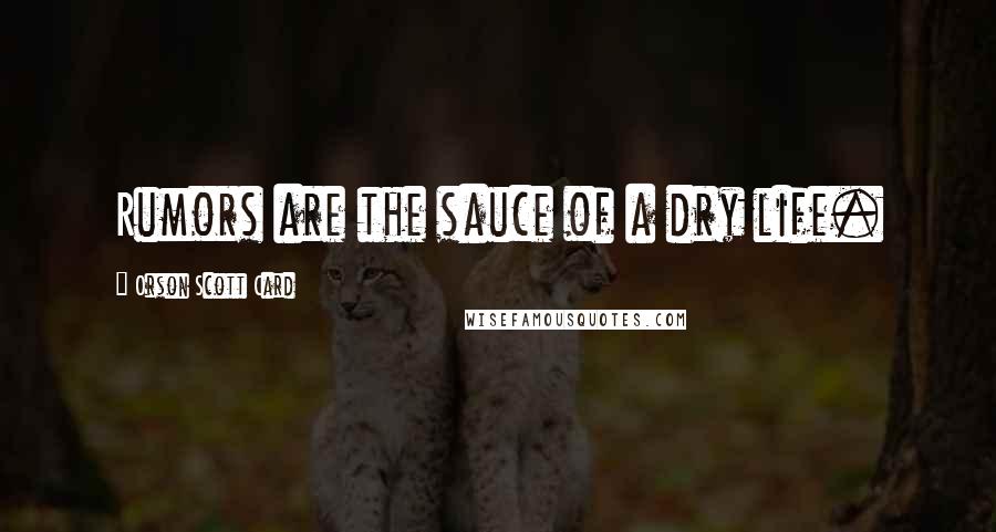 Orson Scott Card Quotes: Rumors are the sauce of a dry life.