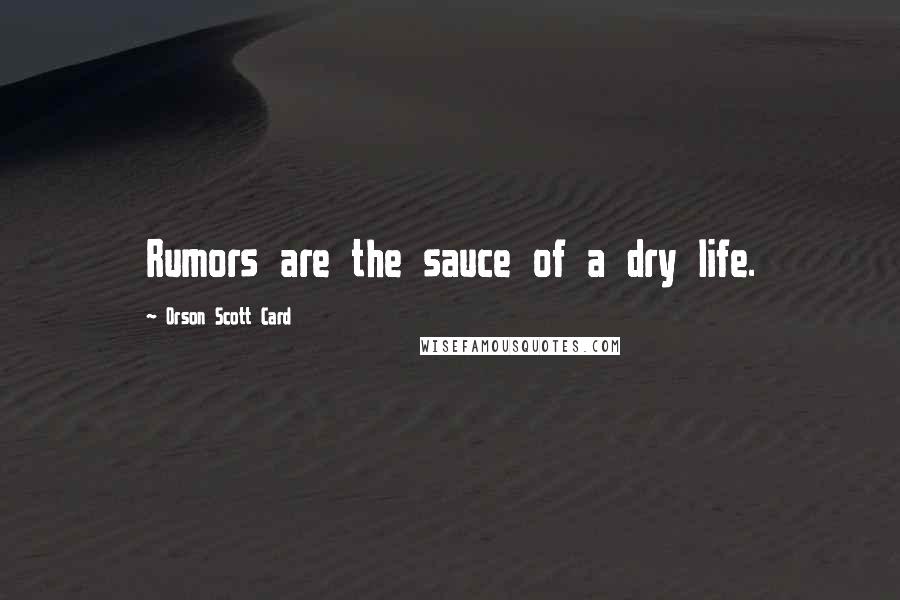 Orson Scott Card Quotes: Rumors are the sauce of a dry life.