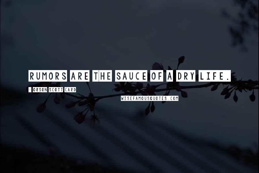 Orson Scott Card Quotes: Rumors are the sauce of a dry life.