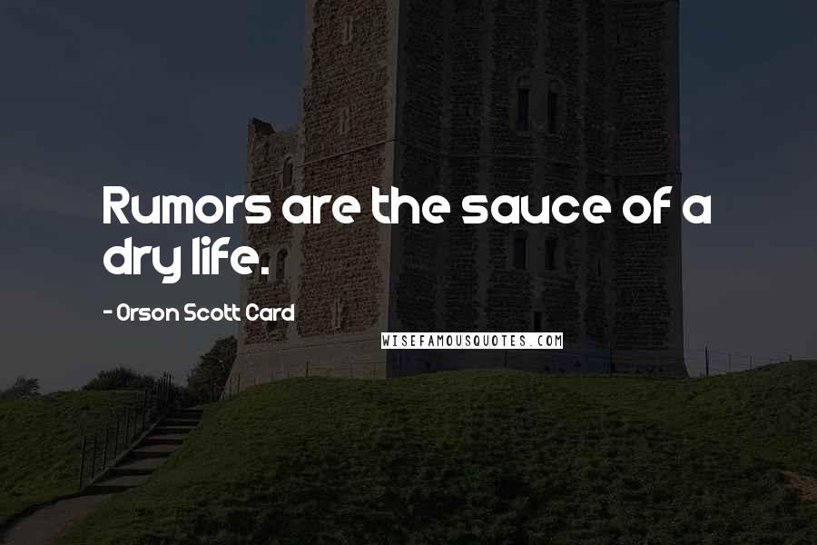 Orson Scott Card Quotes: Rumors are the sauce of a dry life.