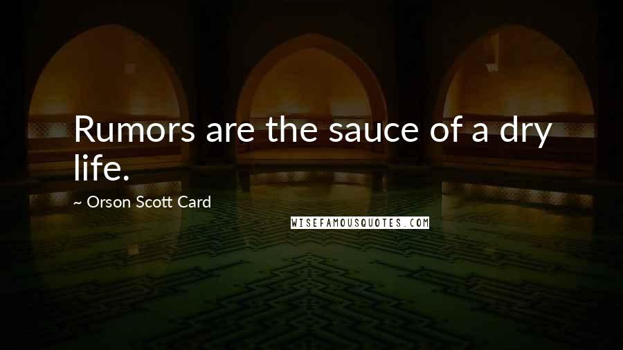 Orson Scott Card Quotes: Rumors are the sauce of a dry life.