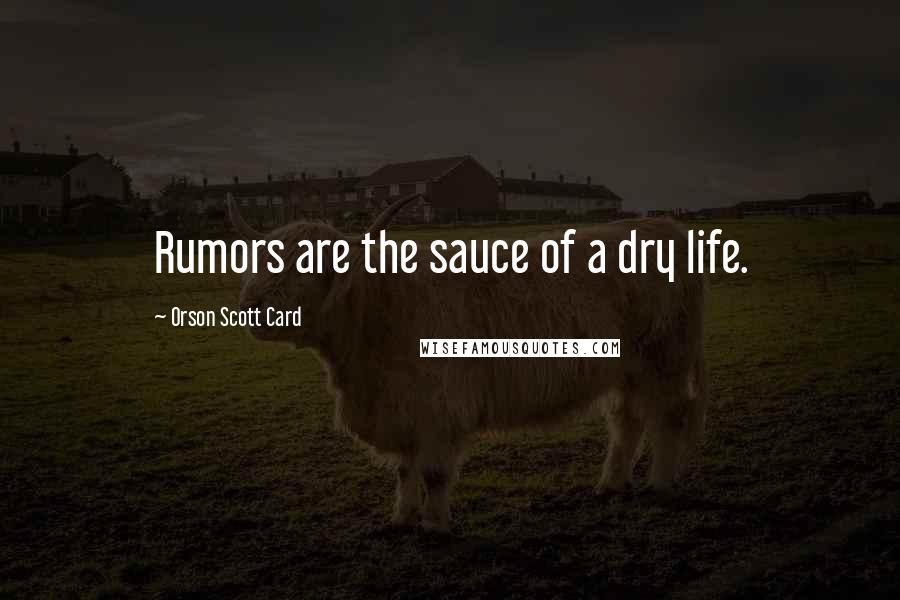 Orson Scott Card Quotes: Rumors are the sauce of a dry life.