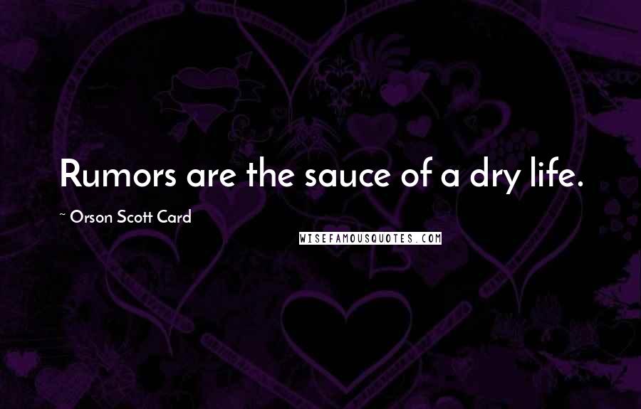 Orson Scott Card Quotes: Rumors are the sauce of a dry life.