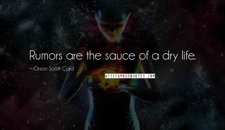 Orson Scott Card Quotes: Rumors are the sauce of a dry life.