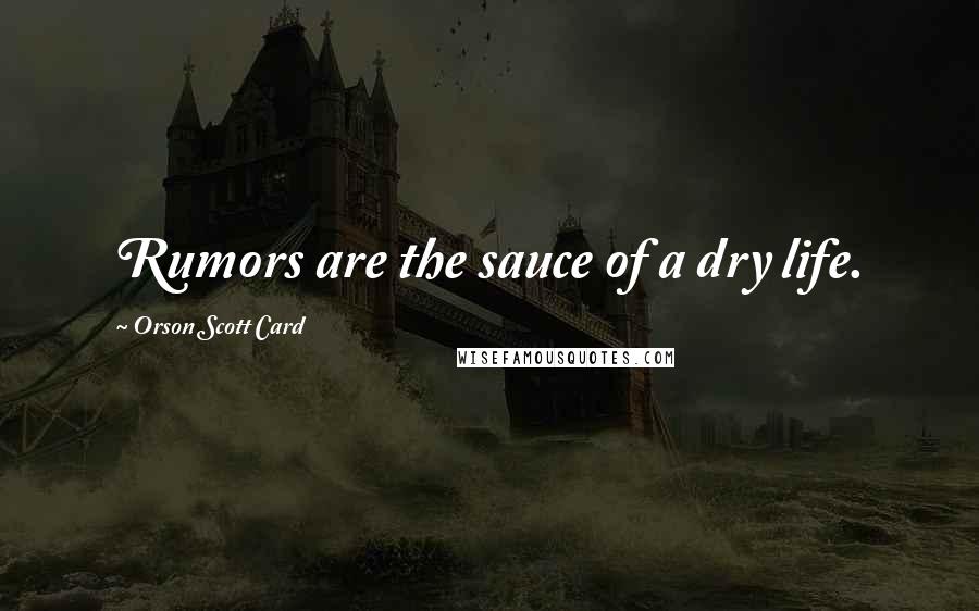 Orson Scott Card Quotes: Rumors are the sauce of a dry life.