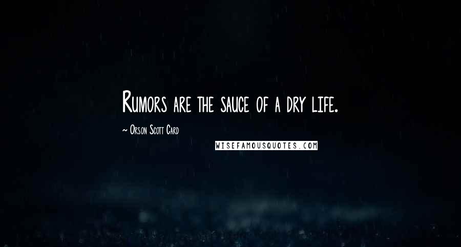 Orson Scott Card Quotes: Rumors are the sauce of a dry life.