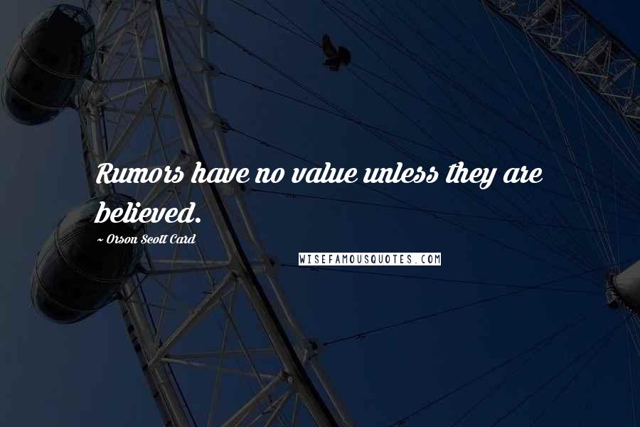 Orson Scott Card Quotes: Rumors have no value unless they are believed.