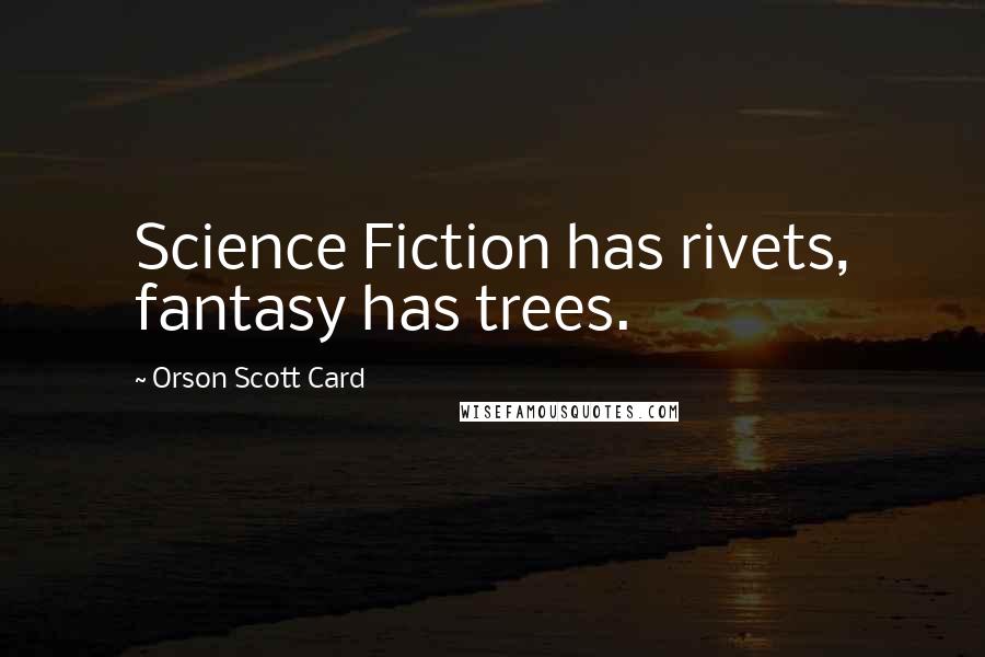 Orson Scott Card Quotes: Science Fiction has rivets, fantasy has trees.
