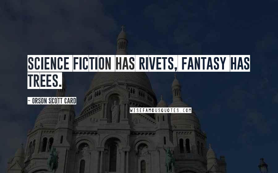 Orson Scott Card Quotes: Science Fiction has rivets, fantasy has trees.