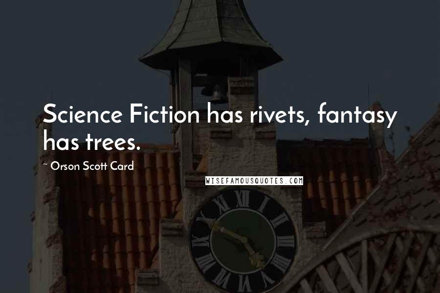 Orson Scott Card Quotes: Science Fiction has rivets, fantasy has trees.