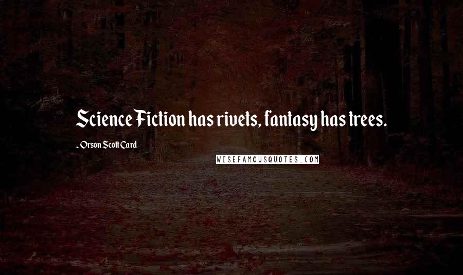 Orson Scott Card Quotes: Science Fiction has rivets, fantasy has trees.