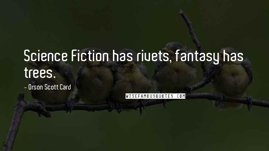 Orson Scott Card Quotes: Science Fiction has rivets, fantasy has trees.