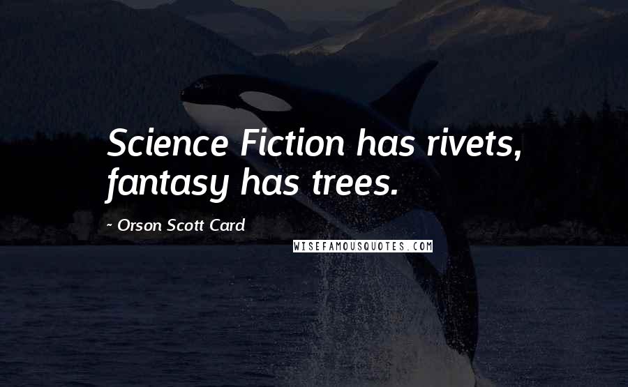 Orson Scott Card Quotes: Science Fiction has rivets, fantasy has trees.