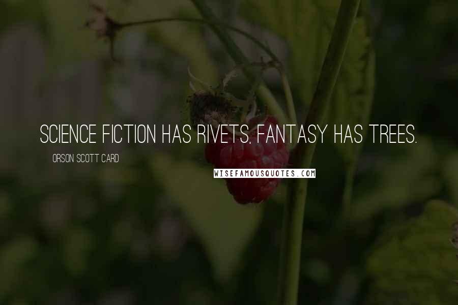 Orson Scott Card Quotes: Science Fiction has rivets, fantasy has trees.