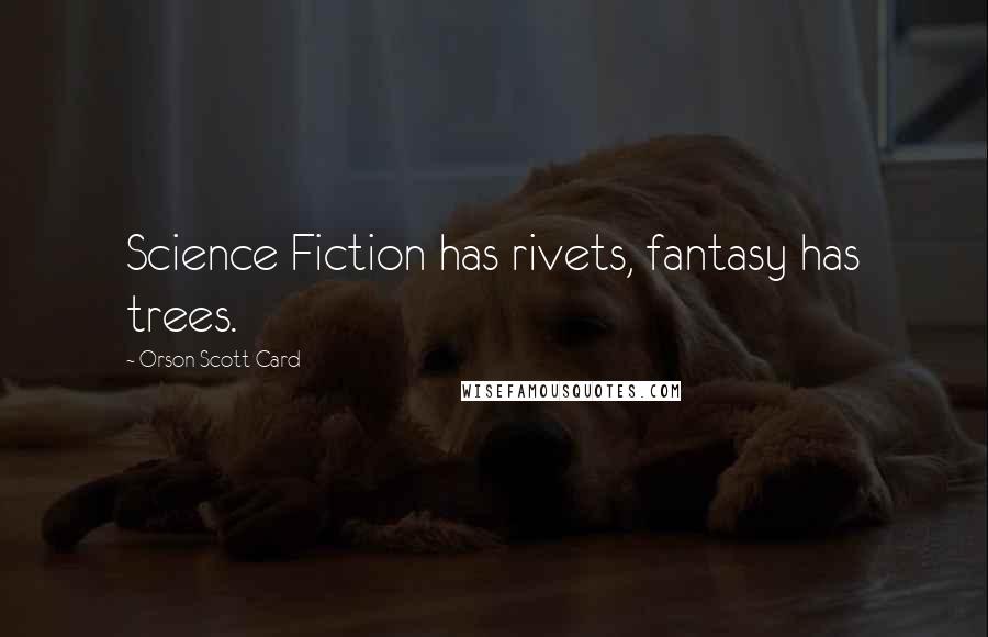 Orson Scott Card Quotes: Science Fiction has rivets, fantasy has trees.