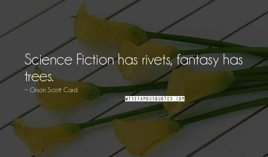 Orson Scott Card Quotes: Science Fiction has rivets, fantasy has trees.