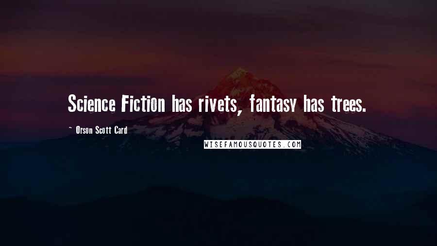 Orson Scott Card Quotes: Science Fiction has rivets, fantasy has trees.