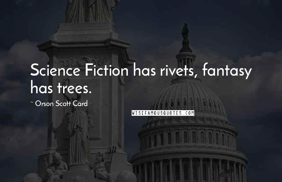 Orson Scott Card Quotes: Science Fiction has rivets, fantasy has trees.