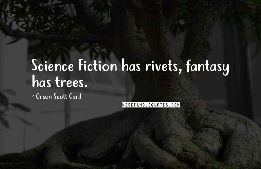 Orson Scott Card Quotes: Science Fiction has rivets, fantasy has trees.