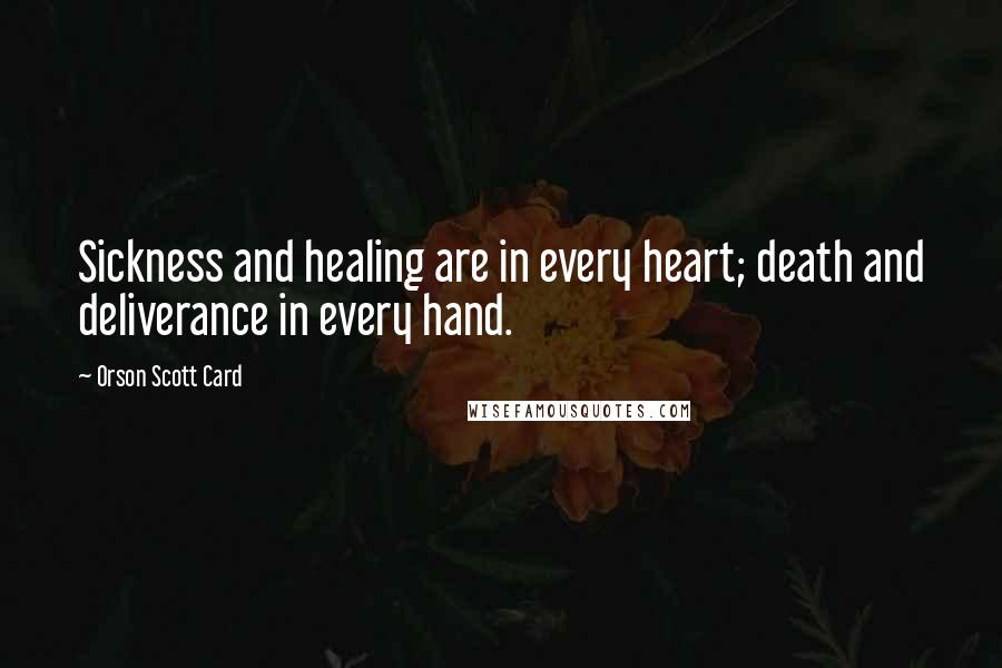 Orson Scott Card Quotes: Sickness and healing are in every heart; death and deliverance in every hand.