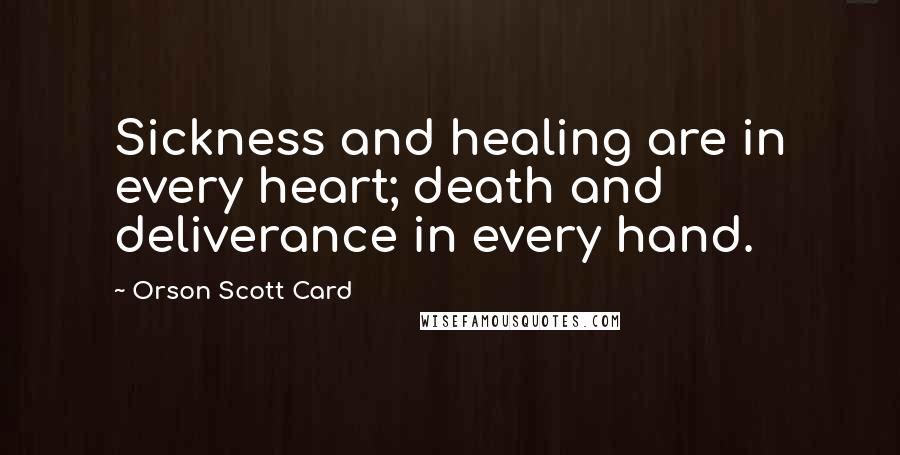 Orson Scott Card Quotes: Sickness and healing are in every heart; death and deliverance in every hand.