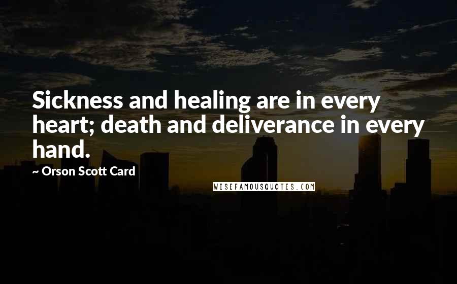 Orson Scott Card Quotes: Sickness and healing are in every heart; death and deliverance in every hand.