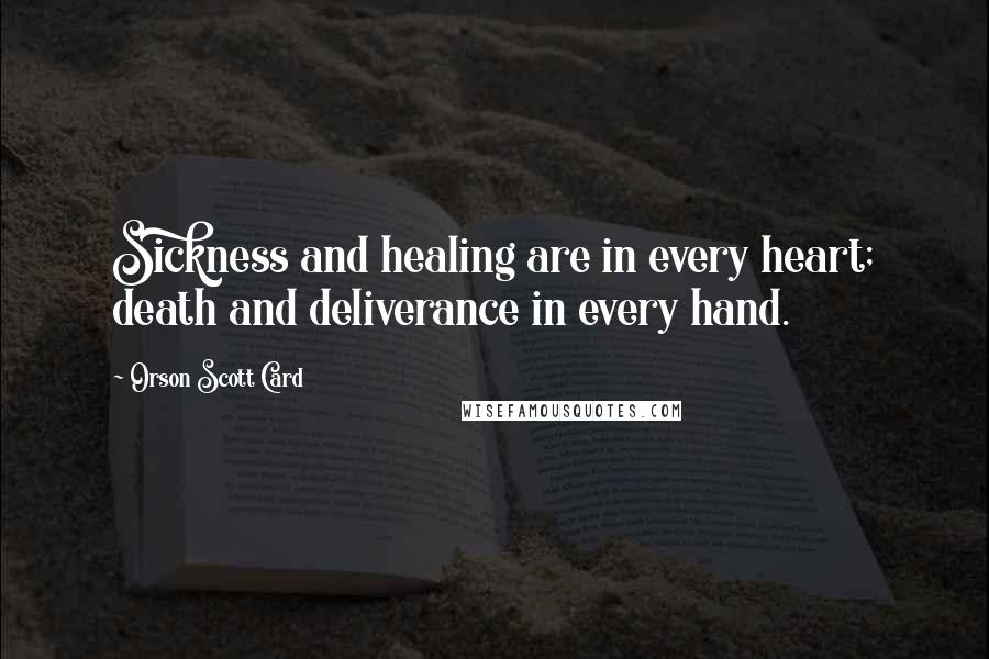 Orson Scott Card Quotes: Sickness and healing are in every heart; death and deliverance in every hand.