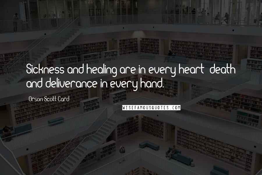 Orson Scott Card Quotes: Sickness and healing are in every heart; death and deliverance in every hand.