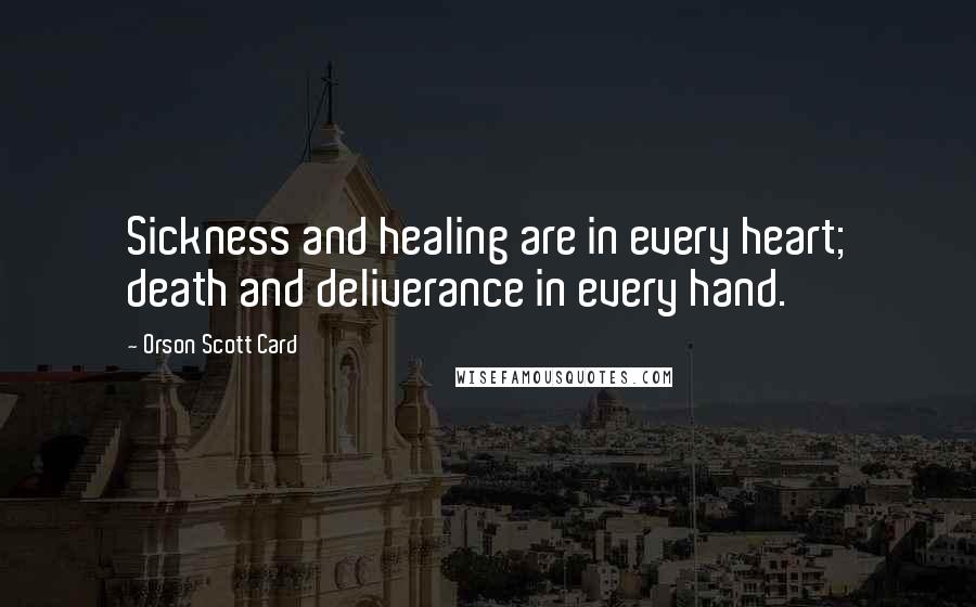 Orson Scott Card Quotes: Sickness and healing are in every heart; death and deliverance in every hand.