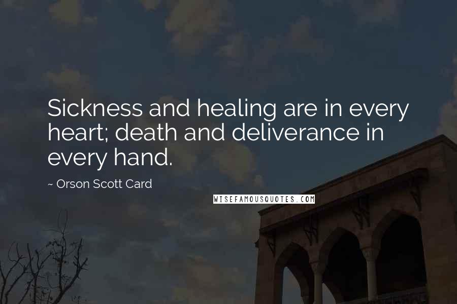 Orson Scott Card Quotes: Sickness and healing are in every heart; death and deliverance in every hand.