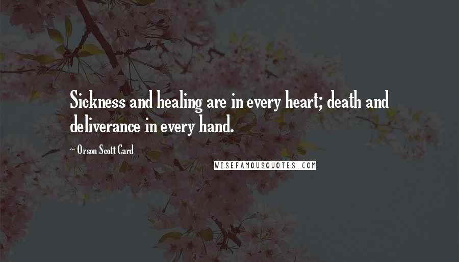 Orson Scott Card Quotes: Sickness and healing are in every heart; death and deliverance in every hand.