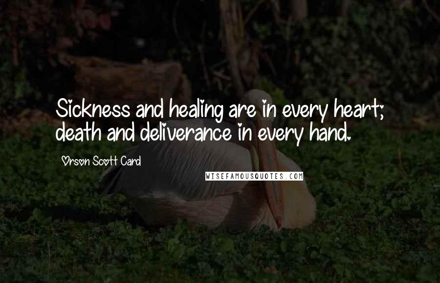 Orson Scott Card Quotes: Sickness and healing are in every heart; death and deliverance in every hand.