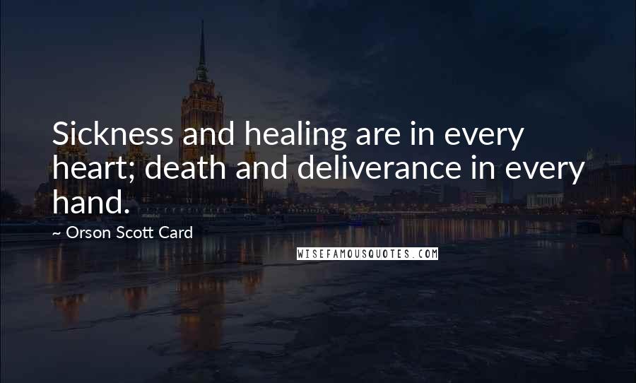 Orson Scott Card Quotes: Sickness and healing are in every heart; death and deliverance in every hand.