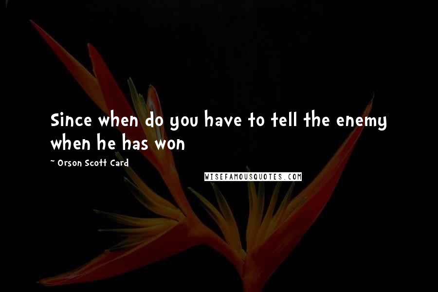 Orson Scott Card Quotes: Since when do you have to tell the enemy when he has won