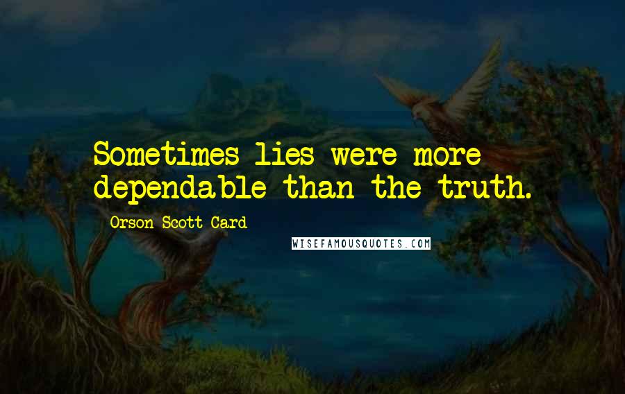 Orson Scott Card Quotes: Sometimes lies were more dependable than the truth.