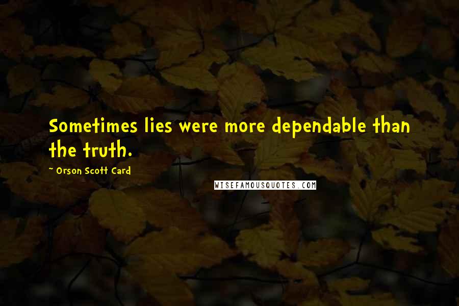 Orson Scott Card Quotes: Sometimes lies were more dependable than the truth.