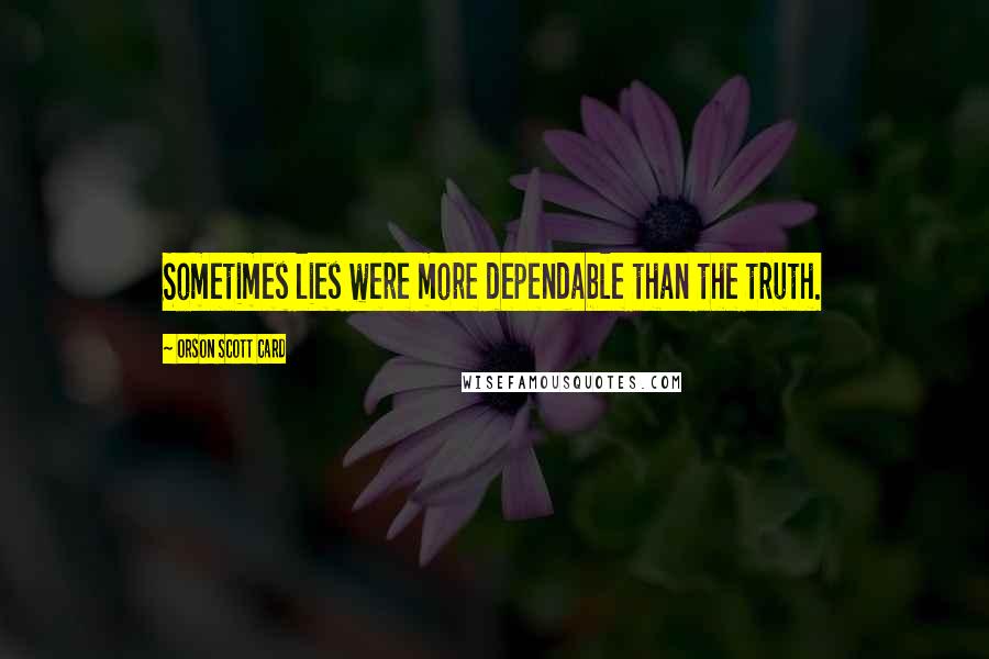 Orson Scott Card Quotes: Sometimes lies were more dependable than the truth.