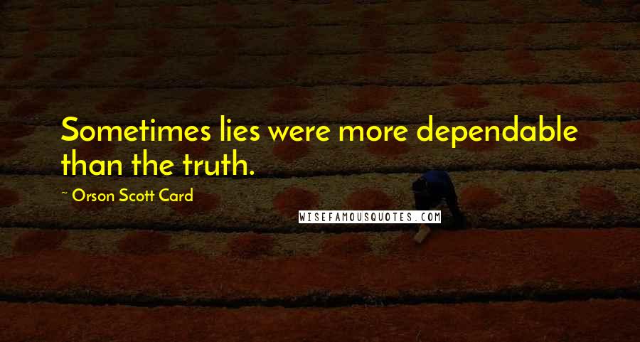 Orson Scott Card Quotes: Sometimes lies were more dependable than the truth.