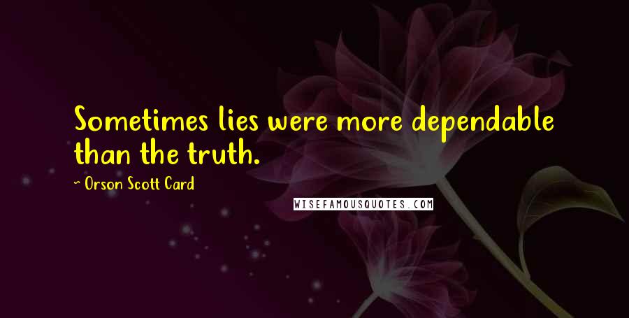 Orson Scott Card Quotes: Sometimes lies were more dependable than the truth.