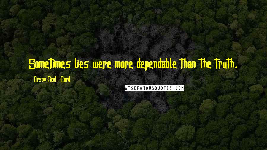 Orson Scott Card Quotes: Sometimes lies were more dependable than the truth.