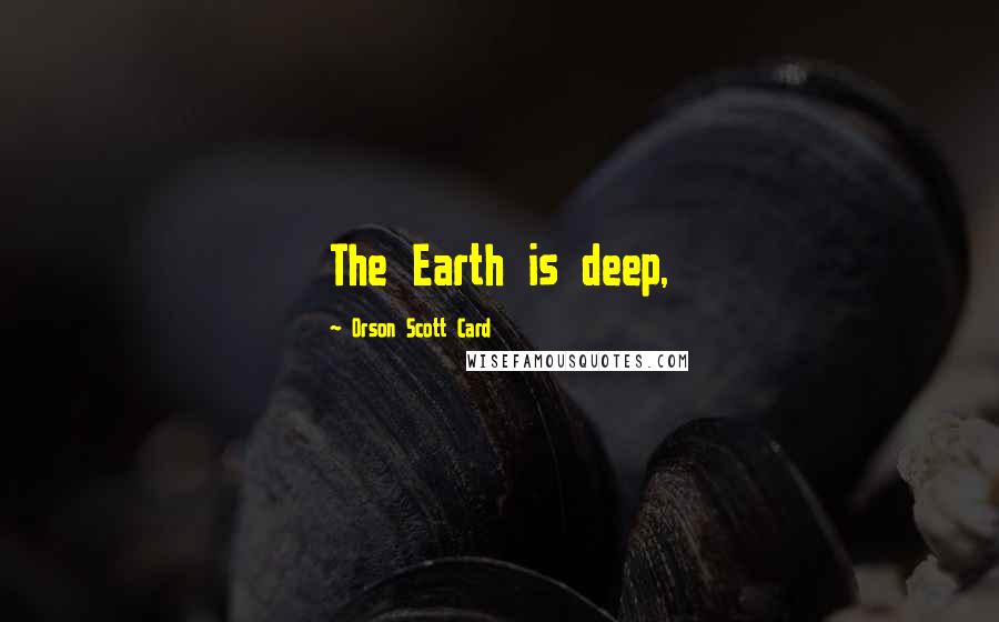 Orson Scott Card Quotes: The Earth is deep,