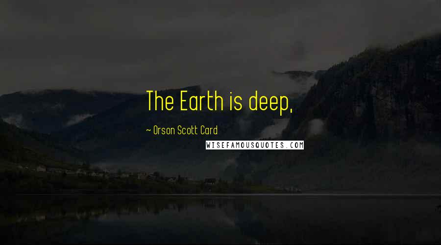Orson Scott Card Quotes: The Earth is deep,