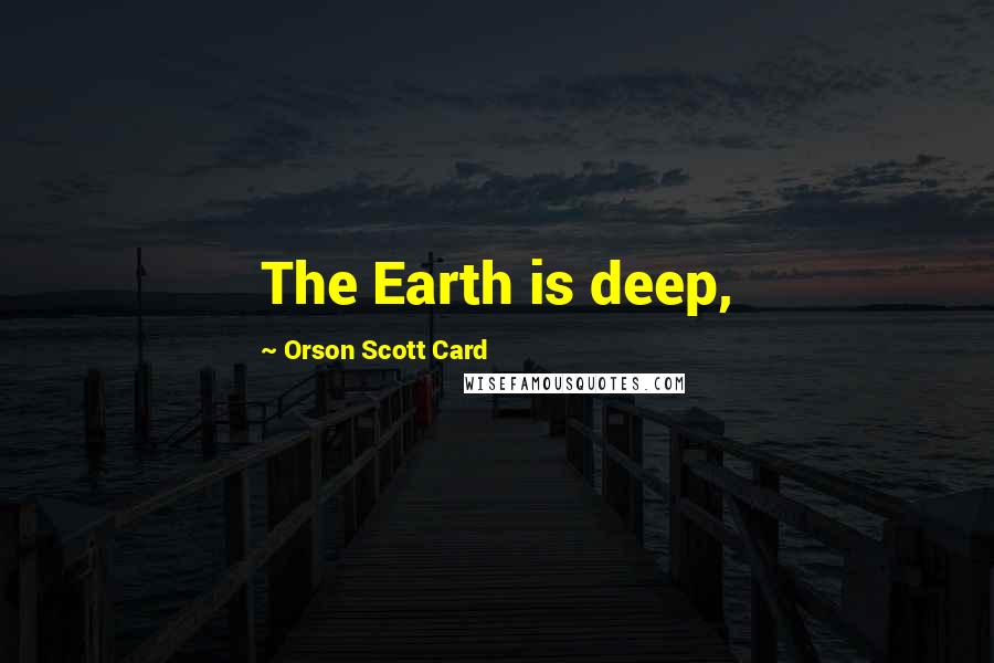 Orson Scott Card Quotes: The Earth is deep,